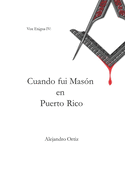 Cuando fui Mas?n en Puerto Rico: Las memorias que me llevaron a dejar la instituci?n que algn d?a admir? (2005 - 2013)