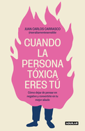 Cuando La Persona T?xica Eres T C?mo Dejar de Pensar En Negativo Y Convertirte En Tu Mejor Aliado / When You Are the Toxic One
