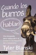 Cuando Los Burros Hablan: Una Bsqueda Para Redescubrir El Misterio Y La Maravilla del Cristianismo