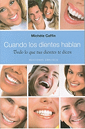 Cuando los Dientes Hablan: Todo Lo Tus Dientes Te Dicen