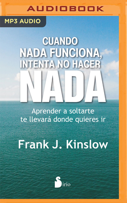 Cuando NADA Funciona, Intenta No Hacer NADA (Narraci?n En Castellano): Aprende a Soltarte. Te Llevar Donde Quieras IR - Kinslow, Frank, and Papell, Pep (Read by)