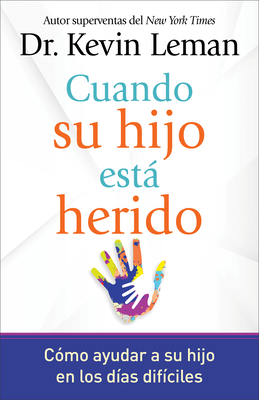 Cuando Su Hijo Est Herido: Cmo Ayudar a Su Hijo En Los Das Difciles - Leman, Kevin, Dr.