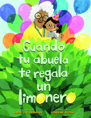 Cuando Tu Abuela Te Regala Un Limonero - Deenihan, Jamie L B, and Rocha, Lorraine (Illustrator)
