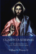 Cuarenta Semanas: Un Camino Ignaciano hacia Cristo Con La Oracin De Mi Relato Sagrado