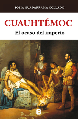 Cuauht?moc, El Ocaso del Imperio Azteca / Cuauhtemoc: The Demise of the Aztec Em Pire - Guadarrama Collado, Sof?a