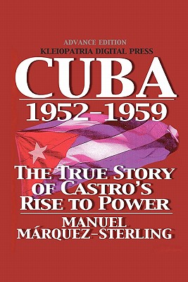 Cuba 1952-1959: The True Story of Castro's Rise to Power - Marquez-Sterling, Manuel