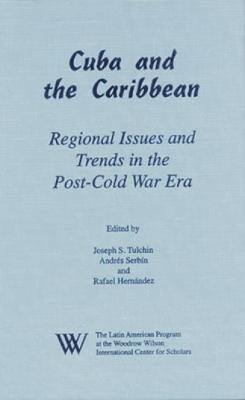 Cuba and the Caribbean: Regional Issues and Trends in the Post-Cold War Era - Tulchin, Joseph S, Professor (Editor), and Serbin, Andres (Editor), and Hernandez, Rafael (Editor)