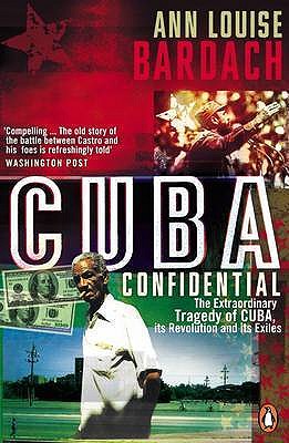 Cuba Confidential: The Extraordinary Tragedy of Cuba, its Revolution and its Exiles - Bardach, Ann Louise