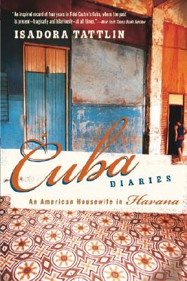 Cuba Diaries: An American Housewife in Havana - Tattlin, Isadora