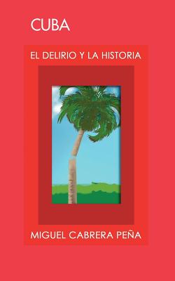 Cuba: El Delirio y La Historia - Cabrera Pea, Miguel