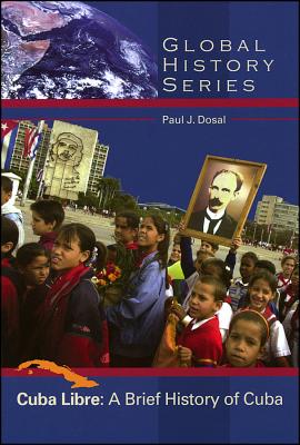 Cuba Libre: A Brief History of Cuba - Dosal, Paul J