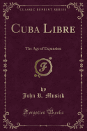 Cuba Libre: The Age of Expansion (Classic Reprint)