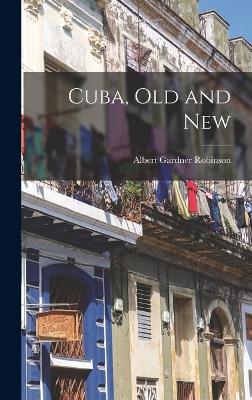 Cuba, Old and New - Robinson, Albert Gardner