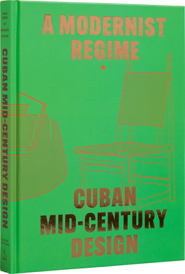 Cuban Mid-Century Design: A Modernist Regime - Gonzlez Fernandez, Abel, and Mott, Laura, and Satake Blauvelt, Andrew