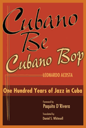 Cubano Be, Cubano Bop: One Hundred Years of Jazz in Cuba