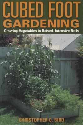 Cubed Foot Gardening: Growing Vegetables in Raised, Intensive Beds - Bird, Christopher