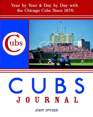 Cubs Journal: Year by Year & Day by Day with the Chicago Cubs Since 1876 - Snyder, John