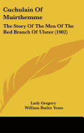 Cuchulain Of Muirthemme: The Story Of The Men Of The Red Branch Of Ulster (1902)