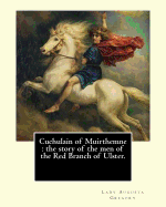 Cuchulain of Muirthemne: the story of the men of the Red Branch of Ulster. By: Lady (Augusta) Gregory, with preface By: W. B. Yeats: William Butler Yeats ( 13 June 1865 - 28 January 1939) was an Irish poet and one of the foremost figures of 20th...