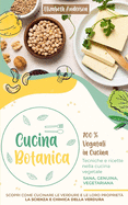 Cucina Botanica: 100% Vegetali in cucina. Tecniche e ricette nella cucina vegetale. Sana, genuina, vegetariana. Scopri come cucinare le verdure e le loro propriet?. La scienza e chimica della verdura