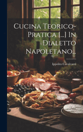 Cucina Teorico-pratica [...] In Dialetto Napoletano...