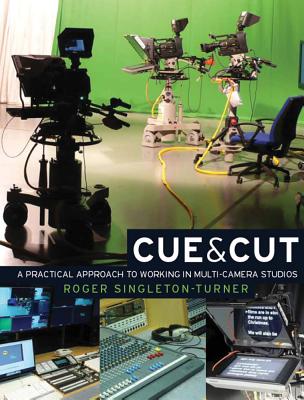 Cue and Cut: A Practical Approach to Working in Multi-Camera Studios - Singleton-Turner, Roger