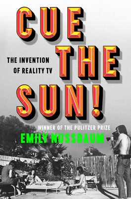 Cue the Sun!: The Invention of Reality TV - Nussbaum, Emily