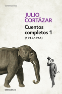 Cuentos Completos 1 (1945-1966). Julio Cortzar / Complete Short Stories, Book 1, (1945-1966) Julio Cortazar