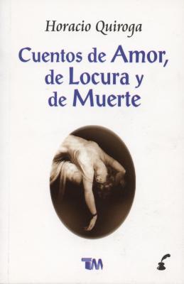 Cuentos de Amor, de Locura y de Muerte - Quiroga, Horacio