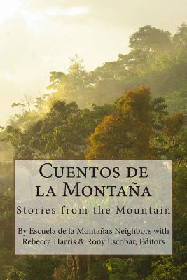 Cuentos de la Montaa: Stories from the Mountain - Harris, Rebecca (Editor), and Escobar, Rony (Editor), and Escuela De La Montana, Neighbors of the