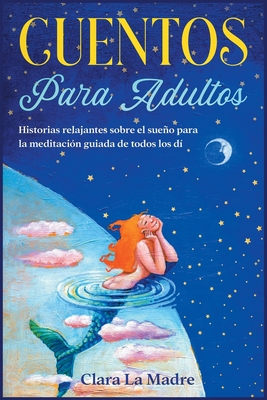 Cuentos para adultos: Historias relajantes sobre el sueo para la meditaci?n guiada de todos los d?as [Bedtime Stories for Adults, Spanish Edition] - La Madre, Clara