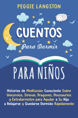 Cuentos para Dormir para Nios: Historias de Meditaci?n Consciente Sobre Unicornios, Sirenas, Dragones, Dinosaurios y Extraterrestre para Ayudar a Su Hijo a Relajarse y Quedarse Dormido Rpidamente - Langston, Peggie