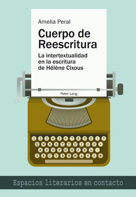 Cuerpo de Reescritura: La Intertextualidad En La Escritura de H?l?ne Cixous - Santa, ?ngels (Editor), and Peral Crespo, Amelia