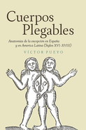 Cuerpos plegables: Anatomas de la excepcin en Espaa y en America Latina (Siglos XVI-XVIII)