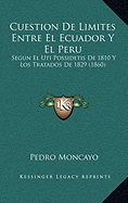 Cuestion de Limites Entre El Ecuador y El Peru: Segun El Uti Possidetis de 1810 y Los Tratados de 1829 (1860)