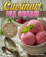 Cuisinart Ice Cream Maker Cookbook: Frozen Homemade Recipes for Frozen Yogurt, Soft Serve, Sorbet or MilkShake