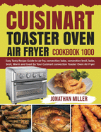 Cuisinart Toaster Oven Air Fryer Cookbook 1000: Easy Tasty Recipes Guide to air fry, convection bake, convection broil, bake, broil, Warm and toast by Your Cuisinart convection Toaster Oven Air Fryer