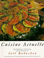 Cuisine Actuelle: Patricia Wells Presents the Cuisine of Joel Robuchon - Wells, Patricia