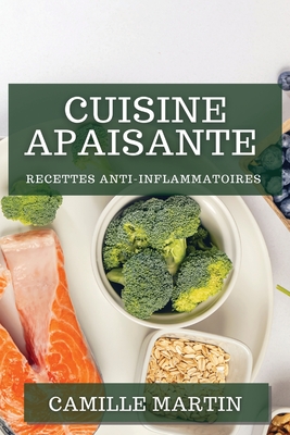 Cuisine Apaisante: Recettes Anti-Inflammatoires - Martin, Camille