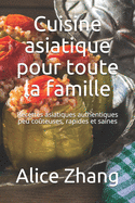 Cuisine asiatique pour toute la famille: Recettes asiatiques authentiques peu coteuses, rapides et saines