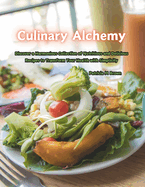 Culinary Alchemy: Discover a Harmonious Collection of Nutritious and Delicious Recipes to Transform Your Health with Simplicity