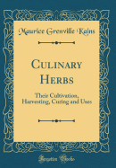 Culinary Herbs: Their Cultivation, Harvesting, Curing and Uses (Classic Reprint)