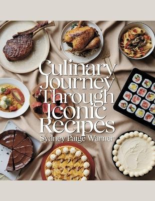 Culinary Journey Through Iconic Recipes - Sydney Paige Warner: A Showcase of Legendary Dishes and Their Stories from 70 Esteemed Chefs - Warner, Sydney Paige