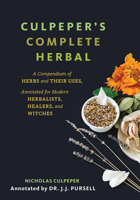 Culpeper's Complete Herbal: A Compendium of Herbs and Their Uses, Annotated for Modern Herbalists, Healers, and Witches - Culpeper, Nicholas