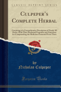 Culpeper's Complete Herbal: Consisting of a Comprehensive Description of Nearly All Herbs; With Their Medicinal Properties and Directions for Compounding the Medicines Extracted from Them (Classic Reprint)