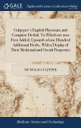 Culpeper's English Physician; and Complete Herbal. To Which are now First Added, Upwards of one Hundred Additional Herbs, With a Display of Their Medicinal and Occult Properties