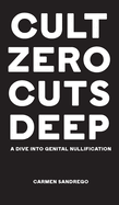 Cult Zero Cuts Deep (Hardcover Edition): A Dive Into Genital Nullification