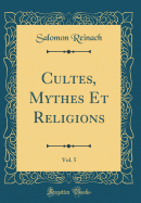 Cultes, Mythes Et Religions, Vol. 5 (Classic Reprint)