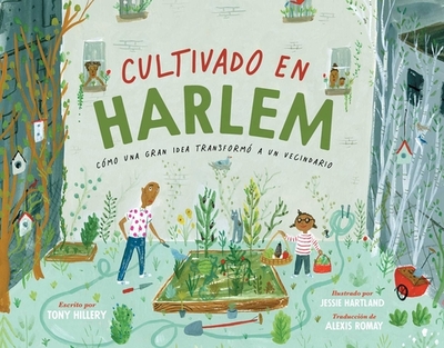 Cultivado En Harlem (Harlem Grown): C?mo Una Gran Idea Transform? a Un Vecindario - Hillery, Tony, and Hartland, Jessie (Illustrator), and Romay, Alexis (Translated by)
