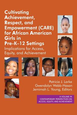 Cultivating Achievement, Respect, and Empowerment (CARE) for African American Girls in PreK?12 Settings: Implications for Access, Equity and Achievement - Larke, Patricia J. (Editor), and Webb-Hasan, Gwendolyn (Editor), and Young, Jemimah (Editor)